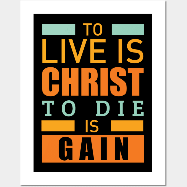 To live is christ to die is gain christian Wall Art by worshiptee